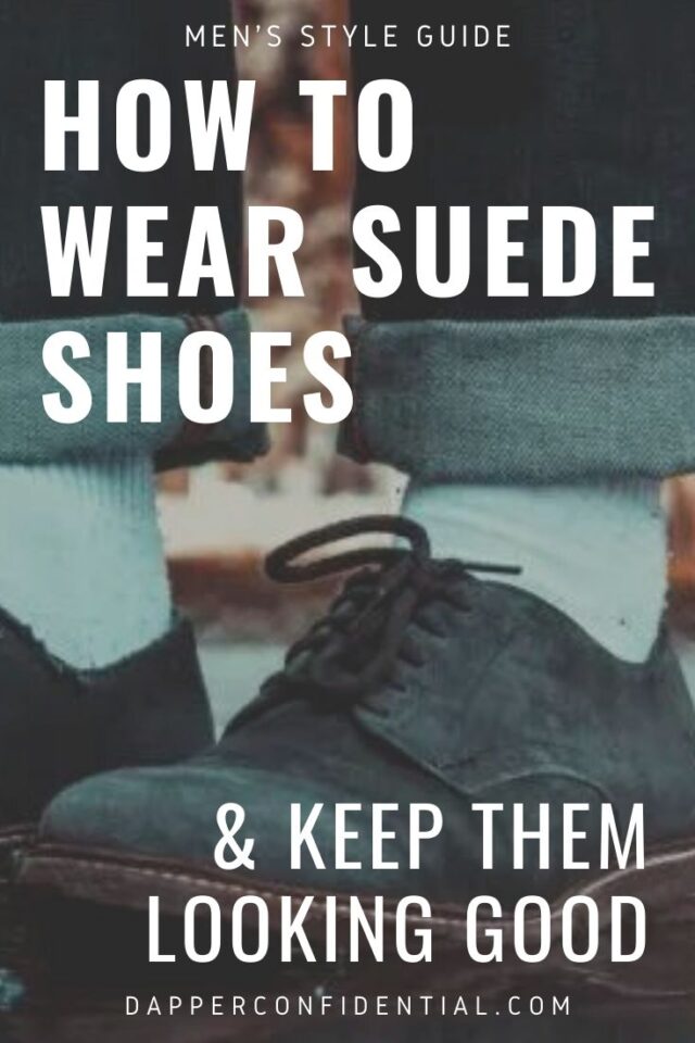 How to Wear Suede Shoes and Keep Them Looking Good Dapper Confidential